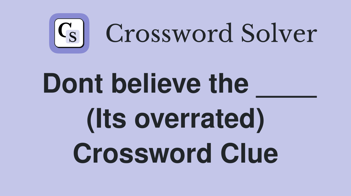 Dont believe the ____ (Its overrated) Crossword Clue