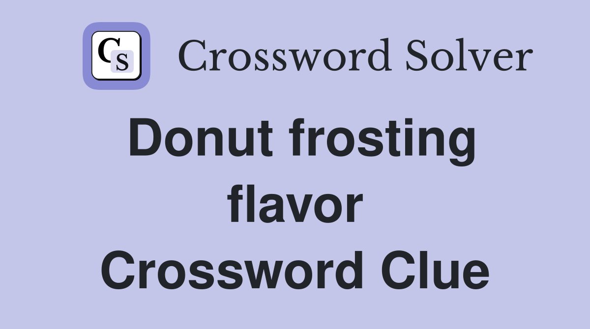 Donut frosting flavor Crossword Clue
