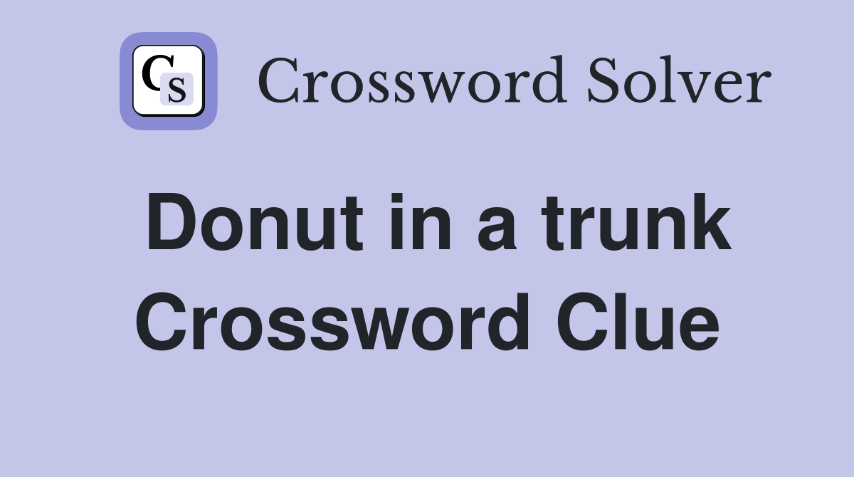 Donut in a trunk Crossword Clue