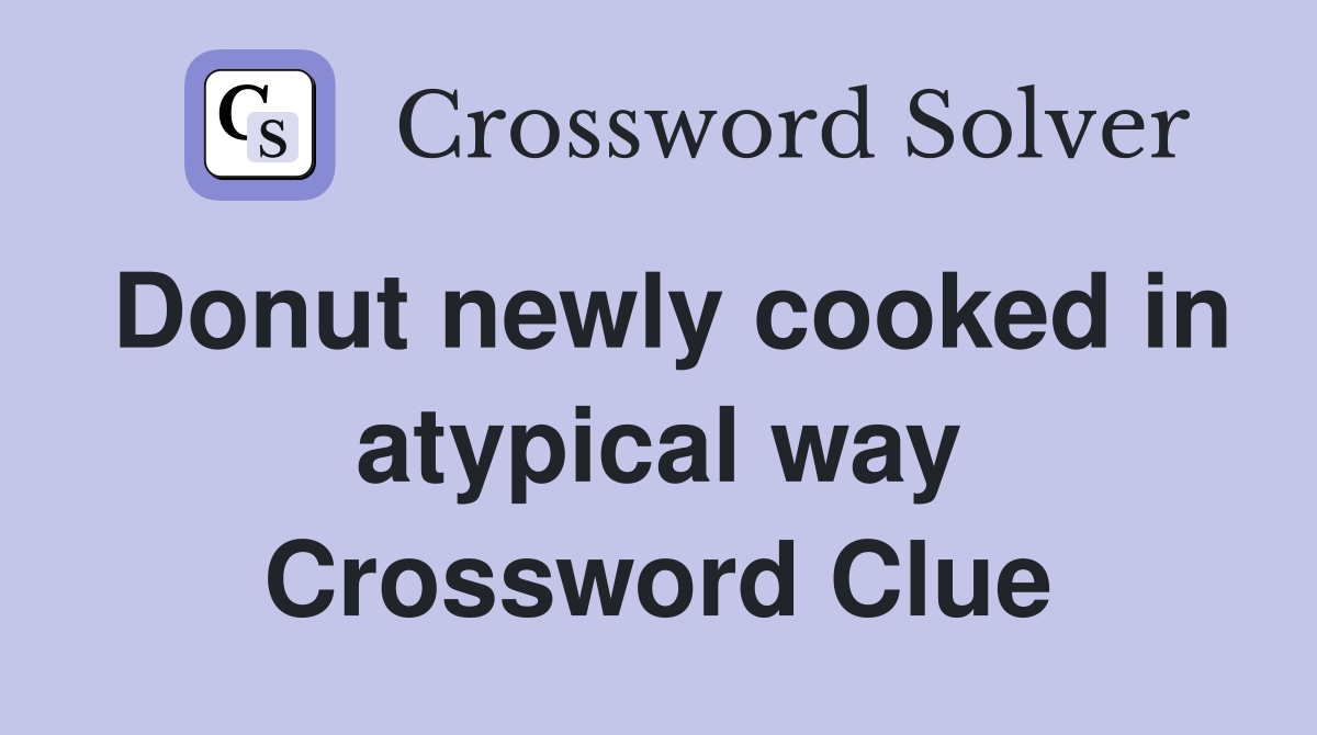 Donut newly cooked in atypical way Crossword Clue