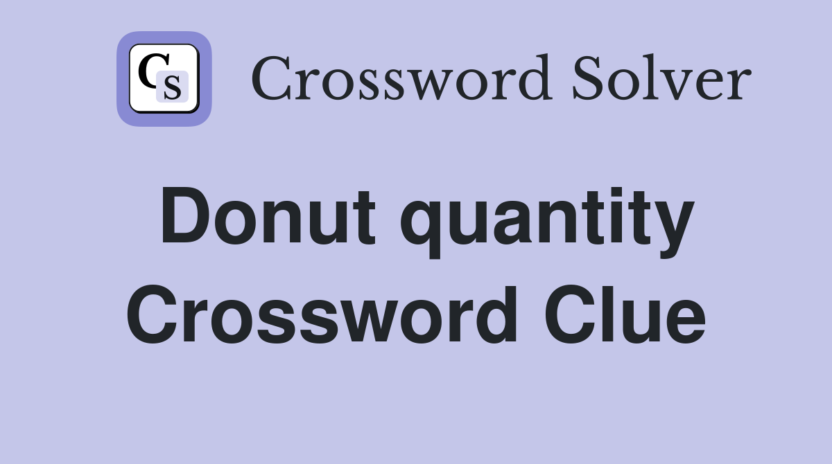 Donut quantity Crossword Clue