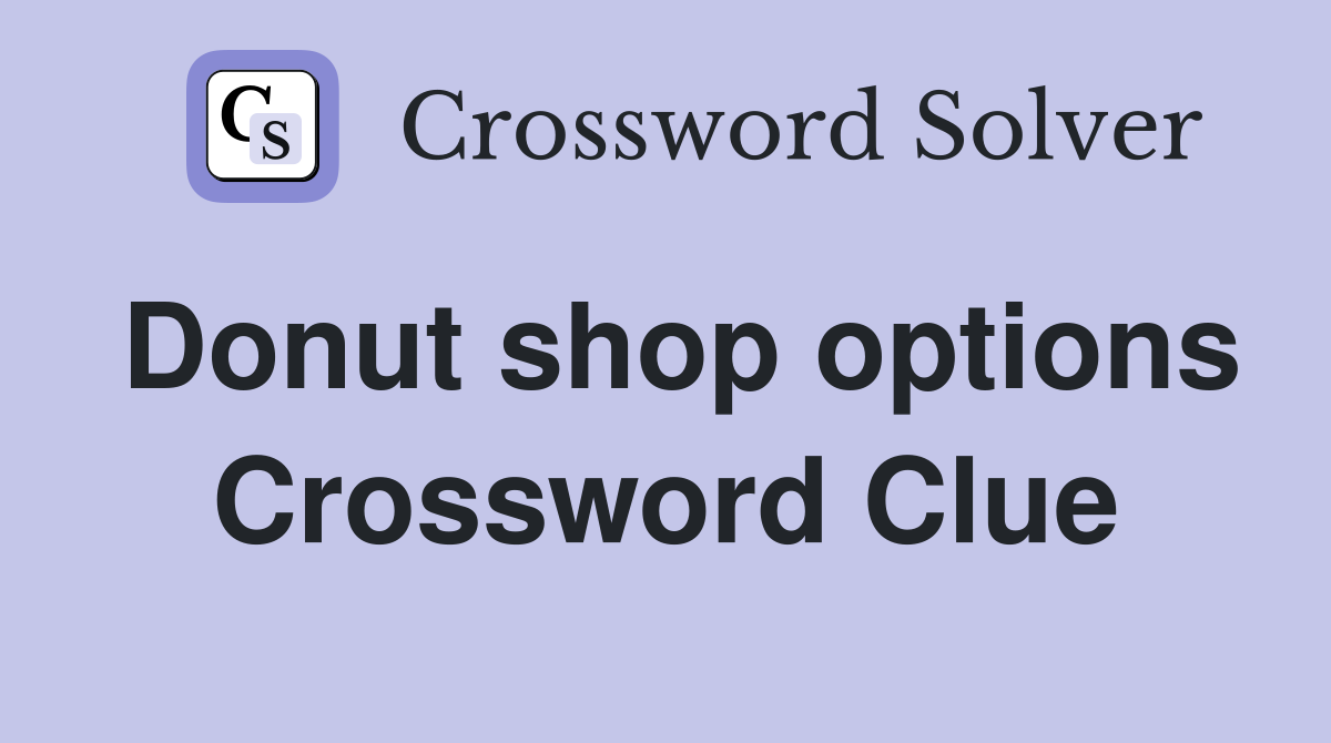 Donut shop options Crossword Clue