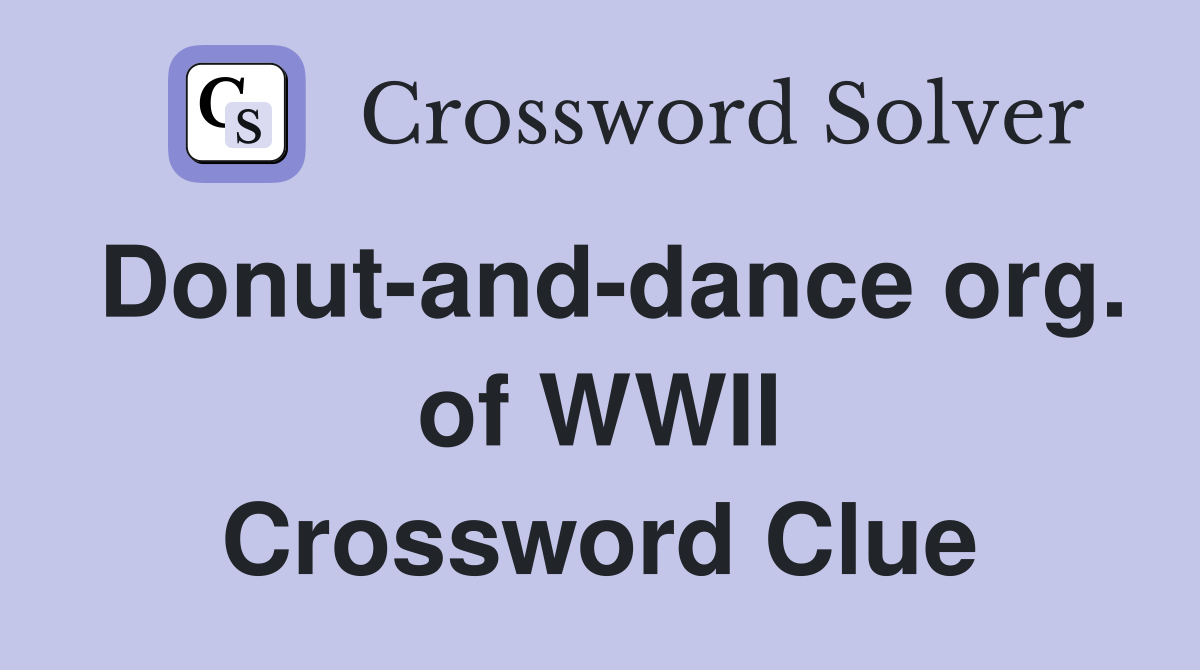 Donut-and-dance org. of WWII Crossword Clue
