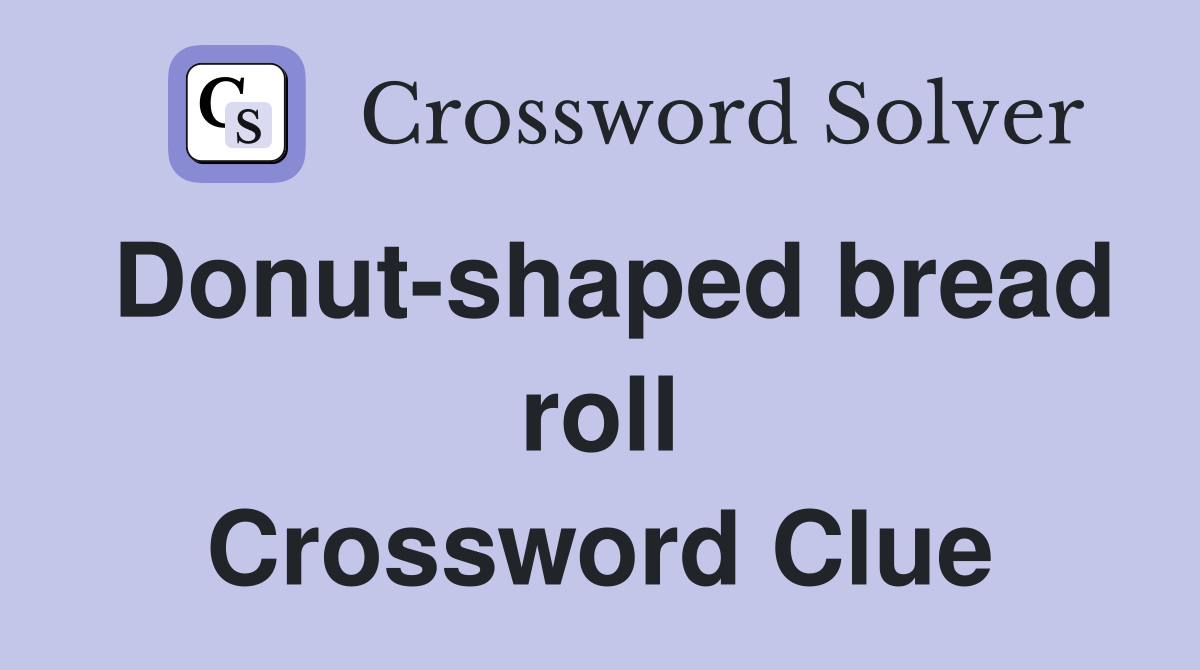 Donut-shaped bread roll Crossword Clue
