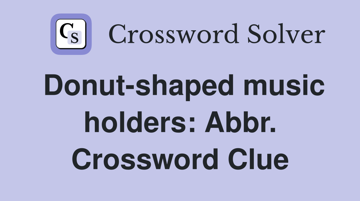 Donut-shaped music holders: Abbr. Crossword Clue