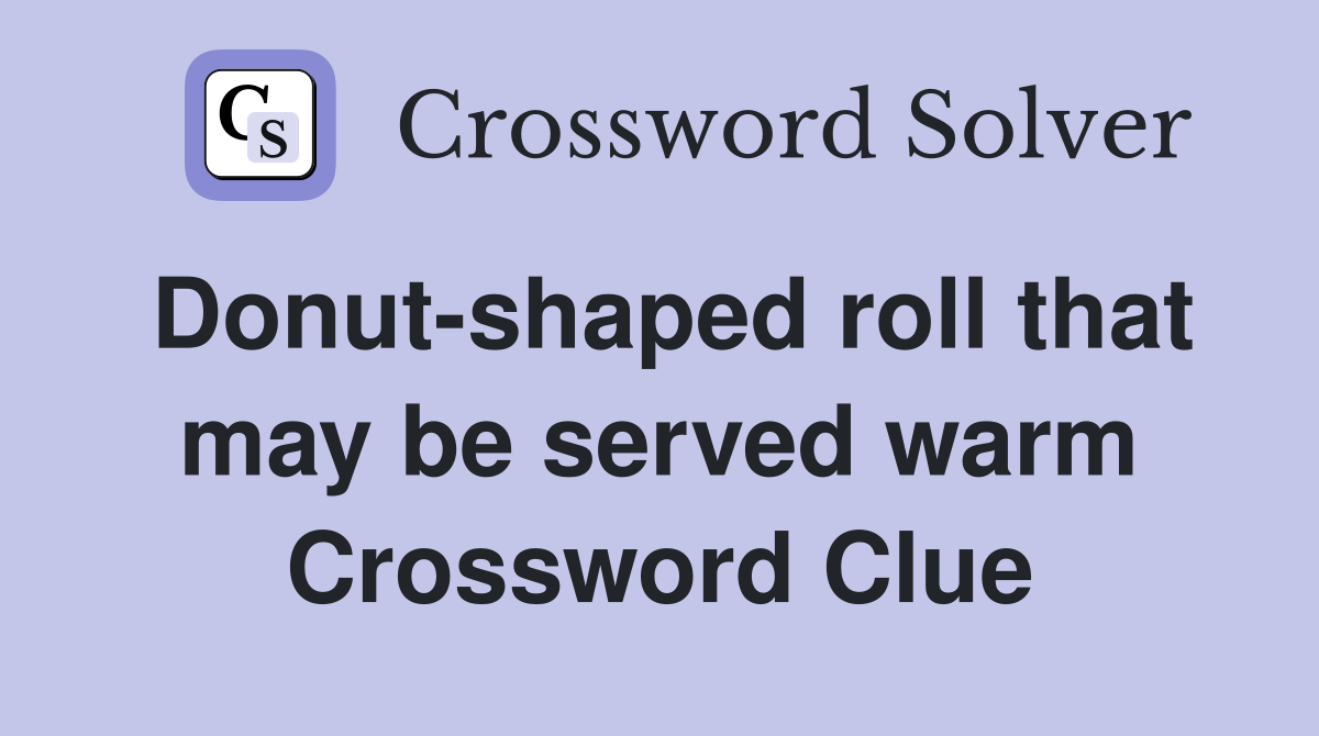 Donut-shaped roll that may be served warm Crossword Clue