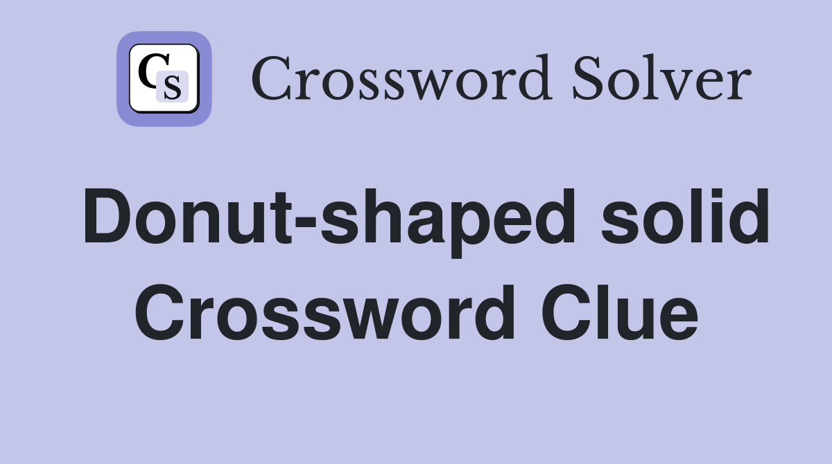 Donut-shaped solid Crossword Clue