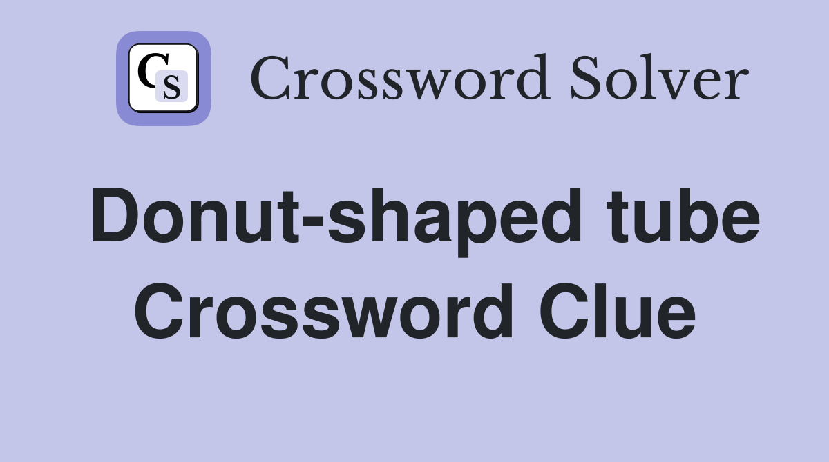 Donut-shaped tube Crossword Clue