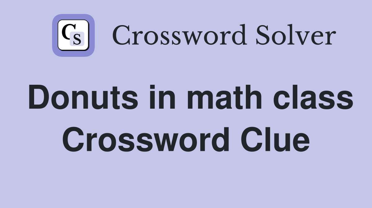 Donuts in math class Crossword Clue