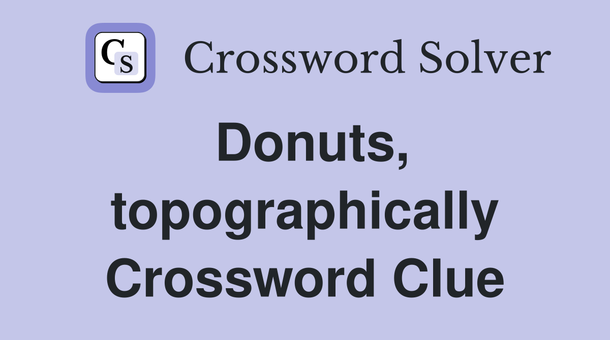 Donuts, topographically Crossword Clue