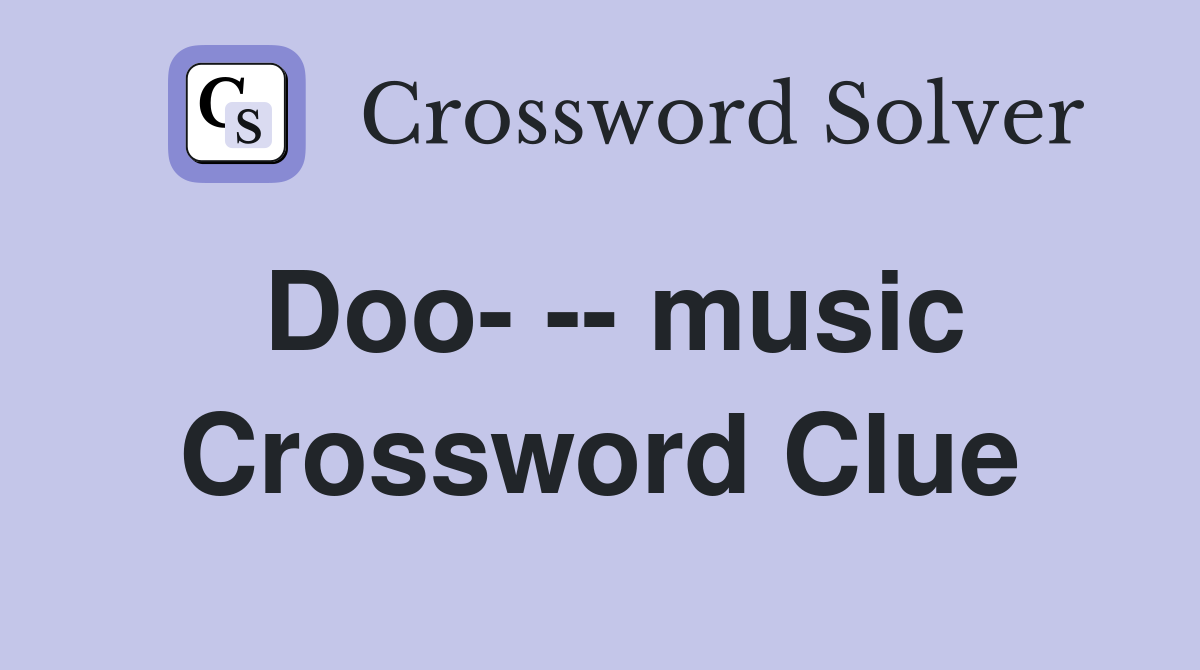 Doo- -- music Crossword Clue