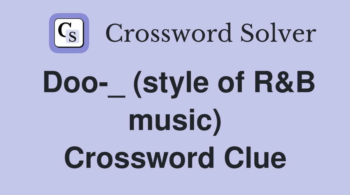 Doo-_ (style of R&B music) Crossword Clue
