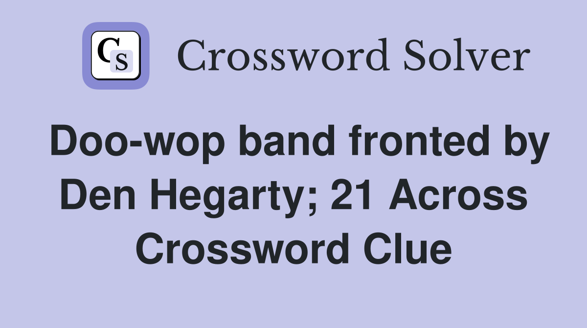 Doo-wop band fronted by Den Hegarty; 21 Across Crossword Clue