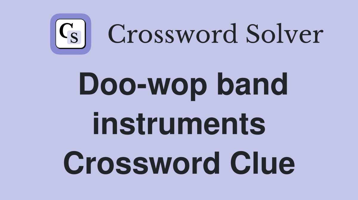 Doo-wop band instruments Crossword Clue