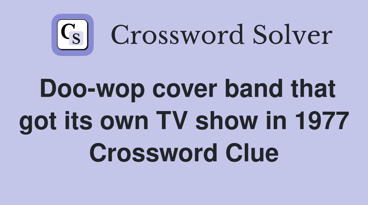 Doo-wop cover band that got its own TV show in 1977 Crossword Clue