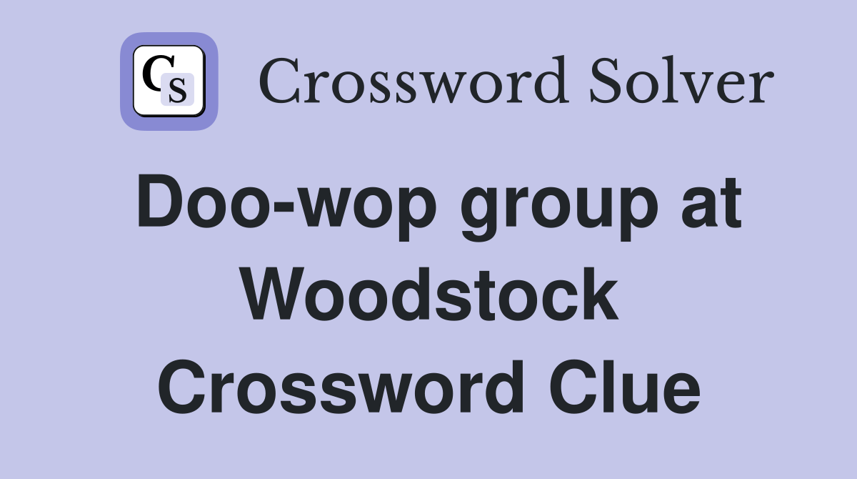 Doo-wop group at Woodstock Crossword Clue
