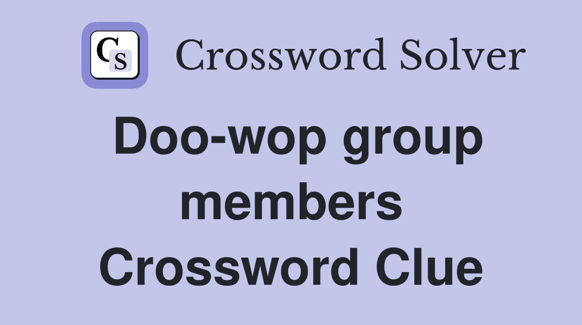 Doo-wop group members Crossword Clue