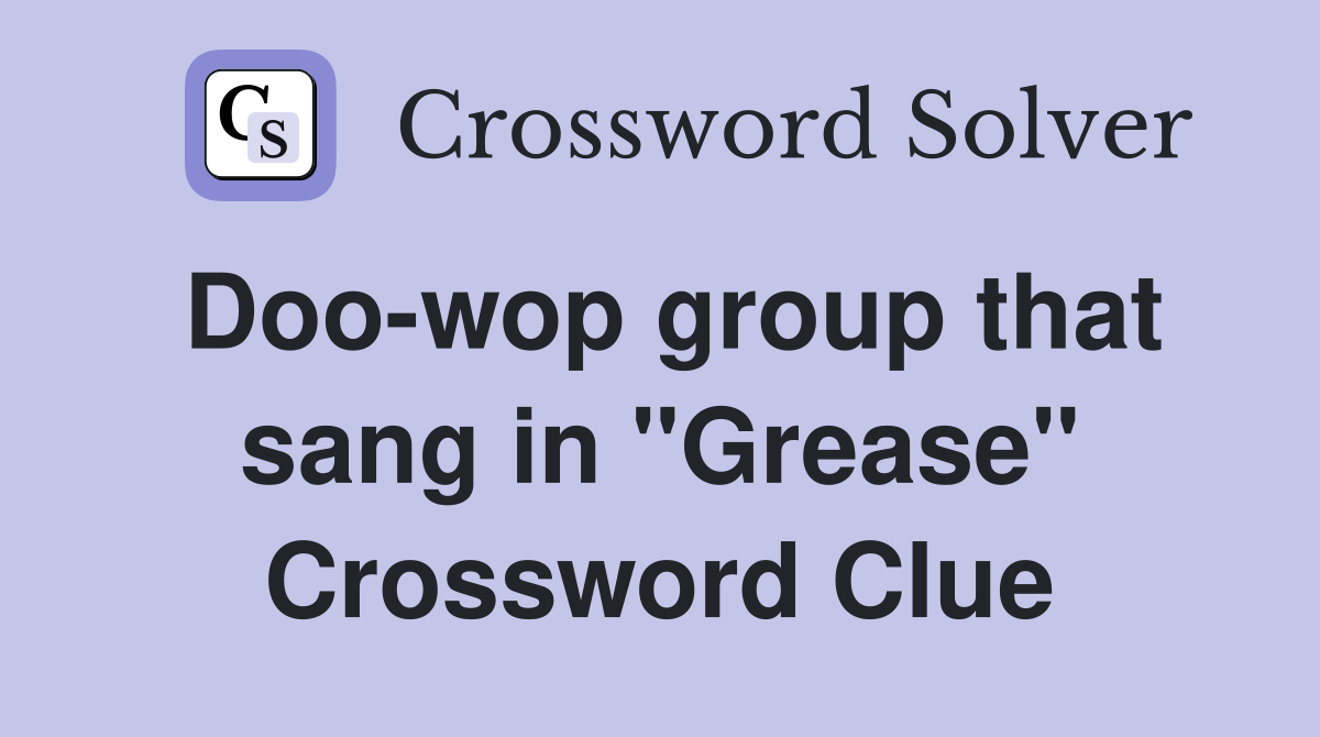 Doo-wop group that sang in "Grease" Crossword Clue