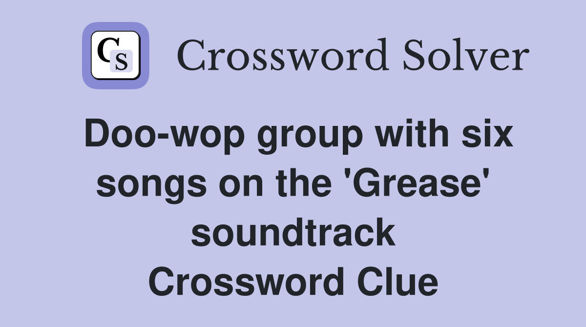 Doo-wop group with six songs on the 'Grease' soundtrack Crossword Clue