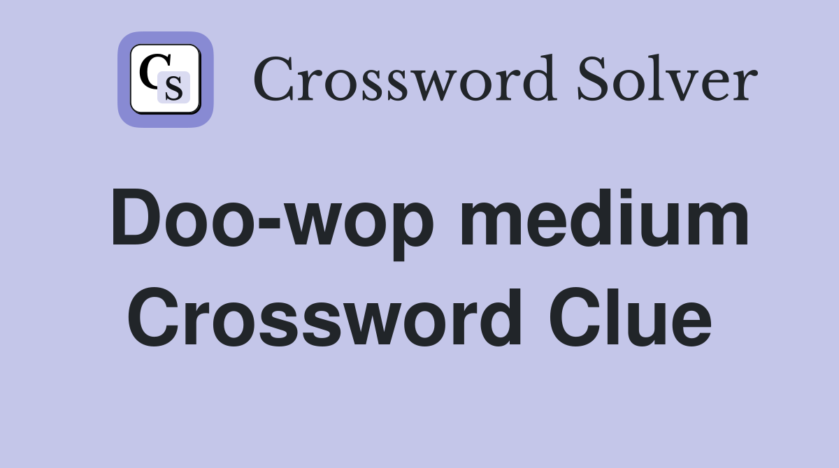 Doo-wop medium Crossword Clue