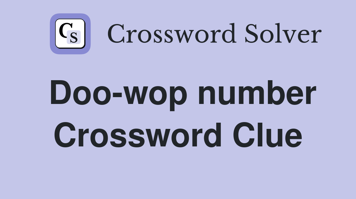Doo-wop number Crossword Clue