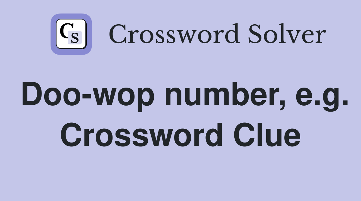 Doo-wop number, e.g. Crossword Clue
