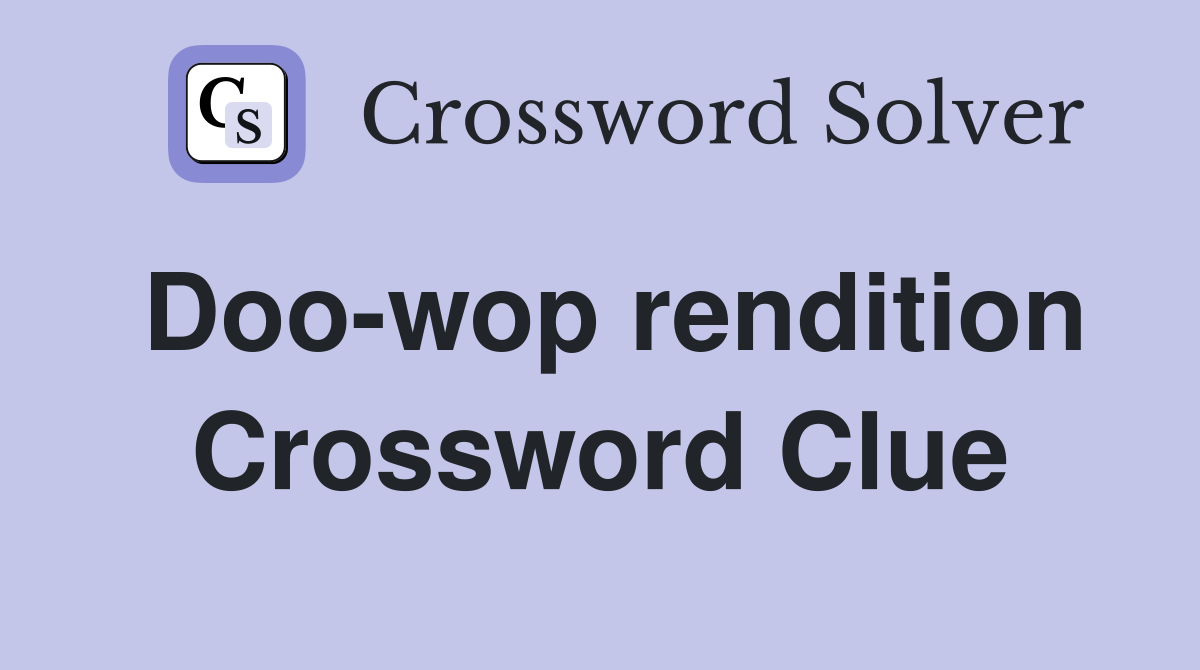 Doo-wop rendition Crossword Clue