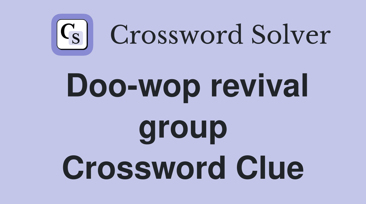 Doo-wop revival group Crossword Clue