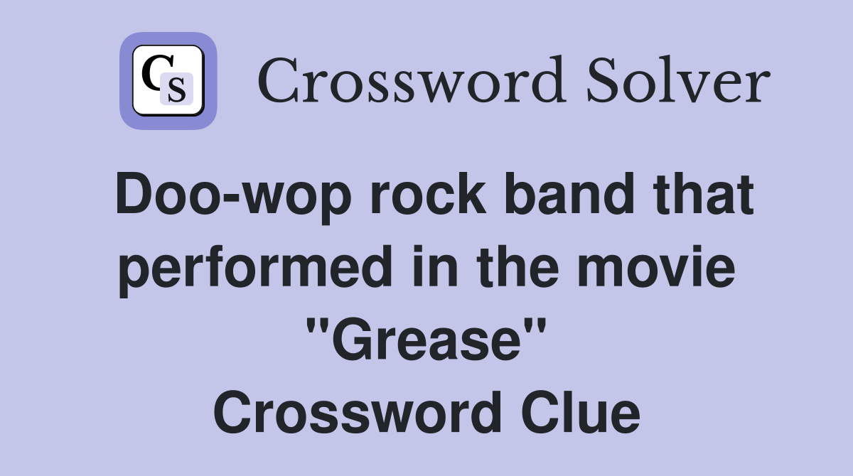 Doo-wop rock band that performed in the movie "Grease" Crossword Clue