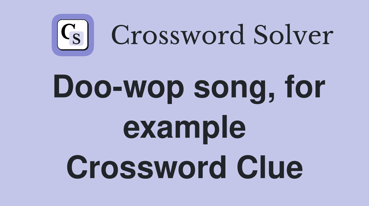 Doo-wop song, for example Crossword Clue