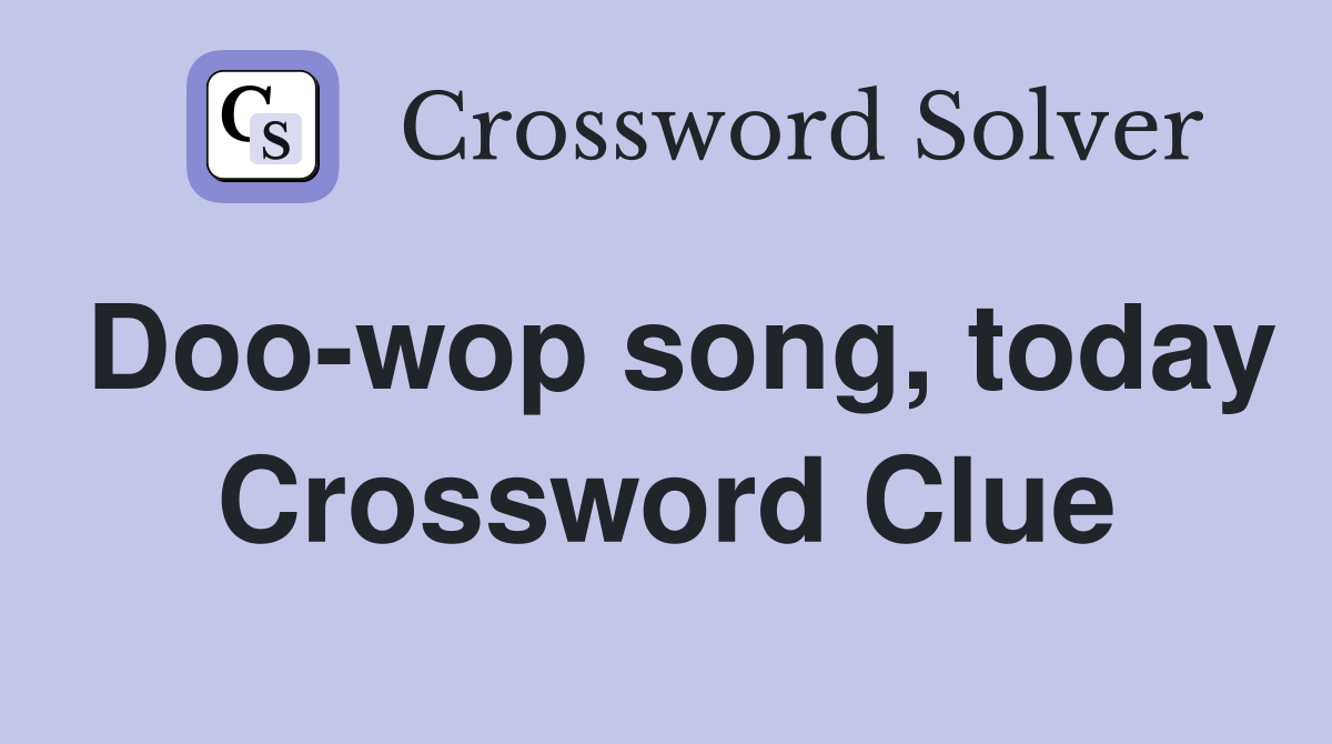 Doo-wop song, today Crossword Clue