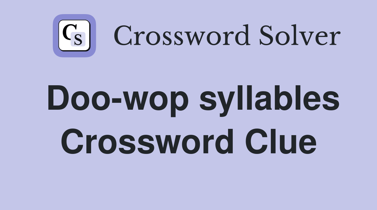 Doo-wop syllables Crossword Clue
