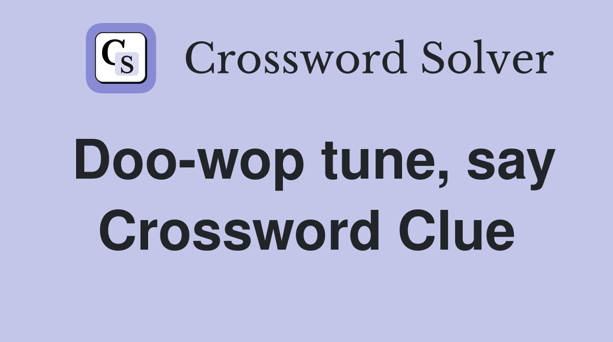 Doo-wop tune, say Crossword Clue