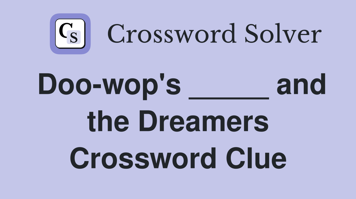 Doo-wop's _____ and the Dreamers Crossword Clue