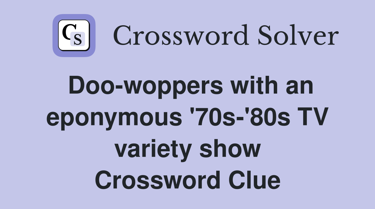 Doo-woppers with an eponymous '70s-'80s TV variety show Crossword Clue