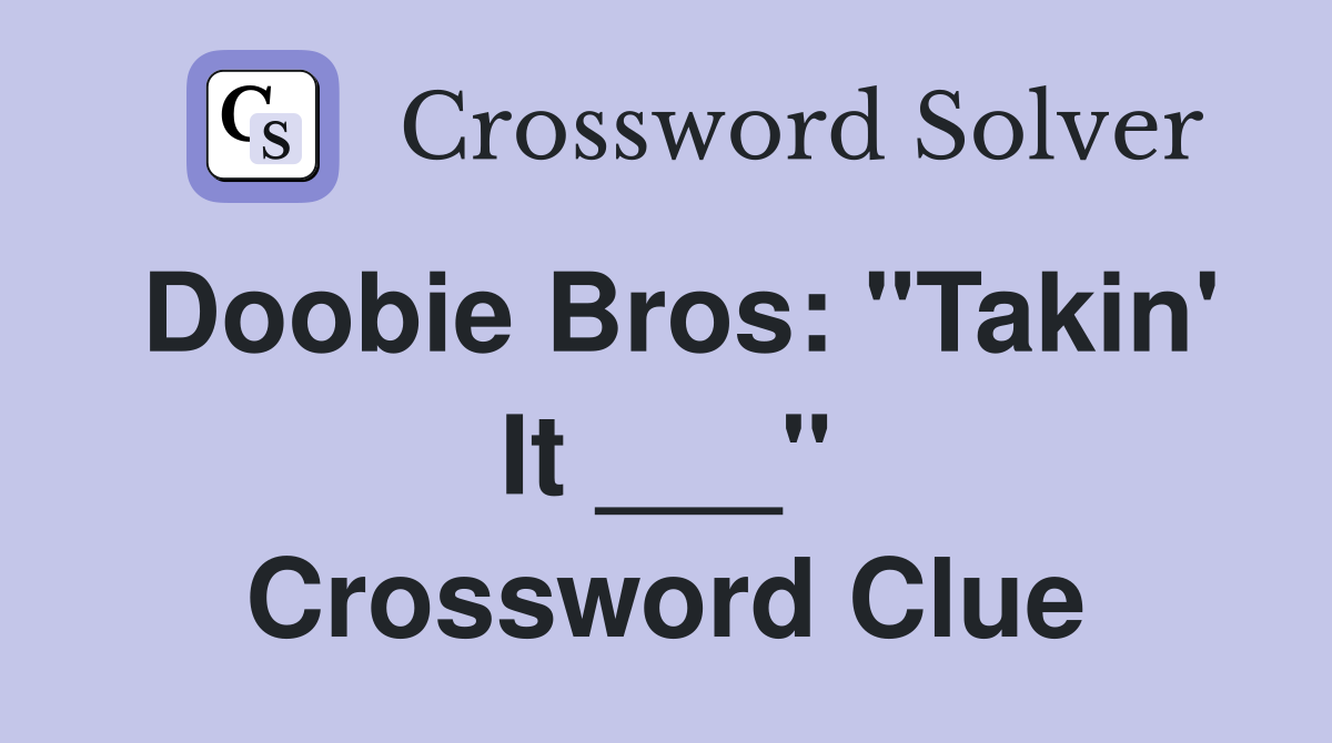 Doobie Bros: "Takin' It ___" Crossword Clue