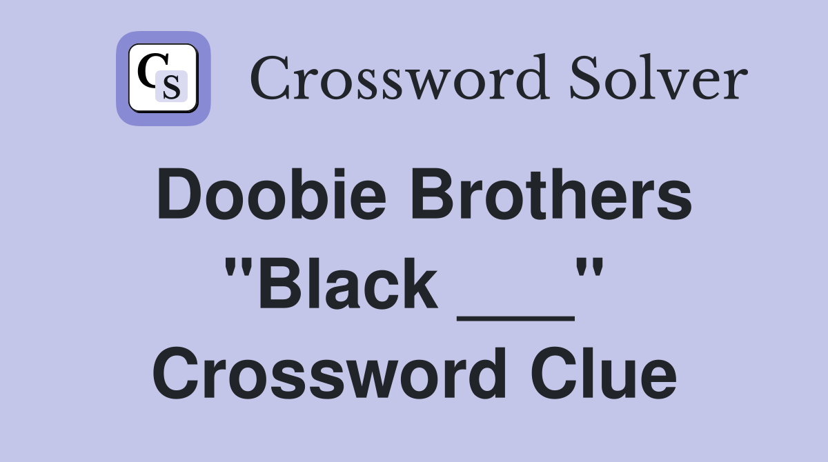 Doobie Brothers "Black ___" Crossword Clue