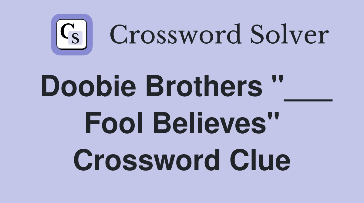 Doobie Brothers "___ Fool Believes" Crossword Clue
