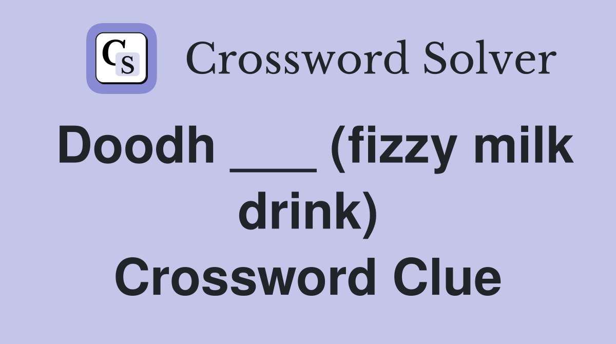 Doodh ___ (fizzy milk drink) Crossword Clue