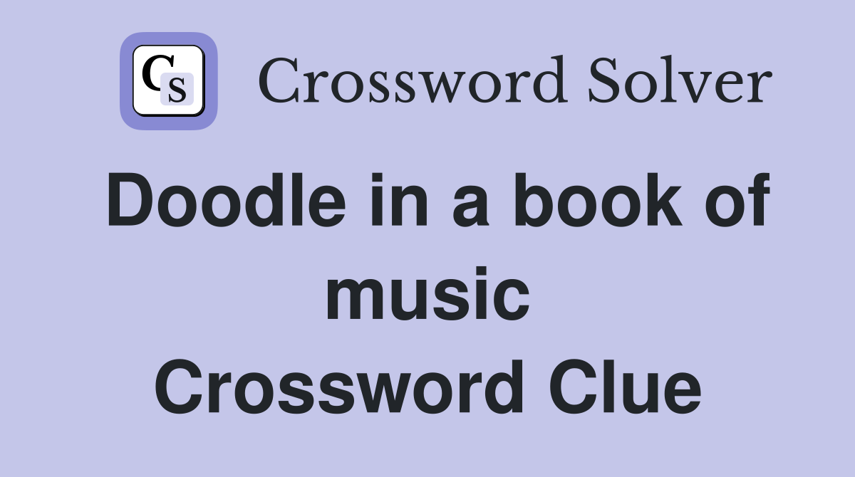Doodle in a book of music Crossword Clue