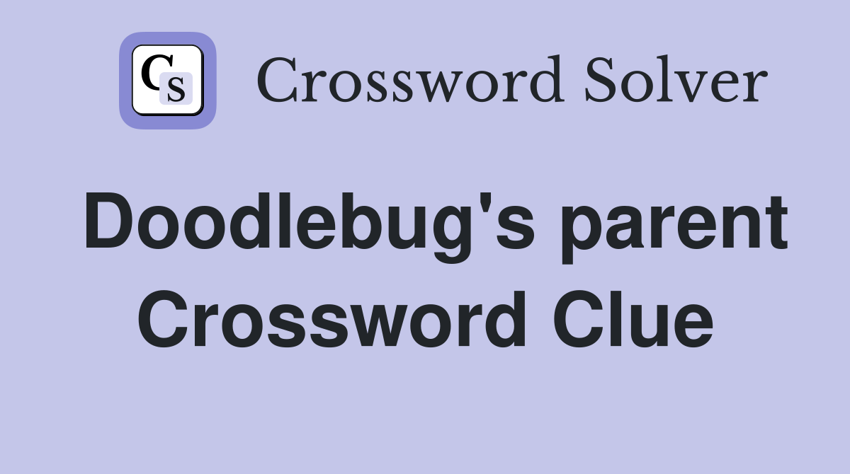 Doodlebug's parent Crossword Clue