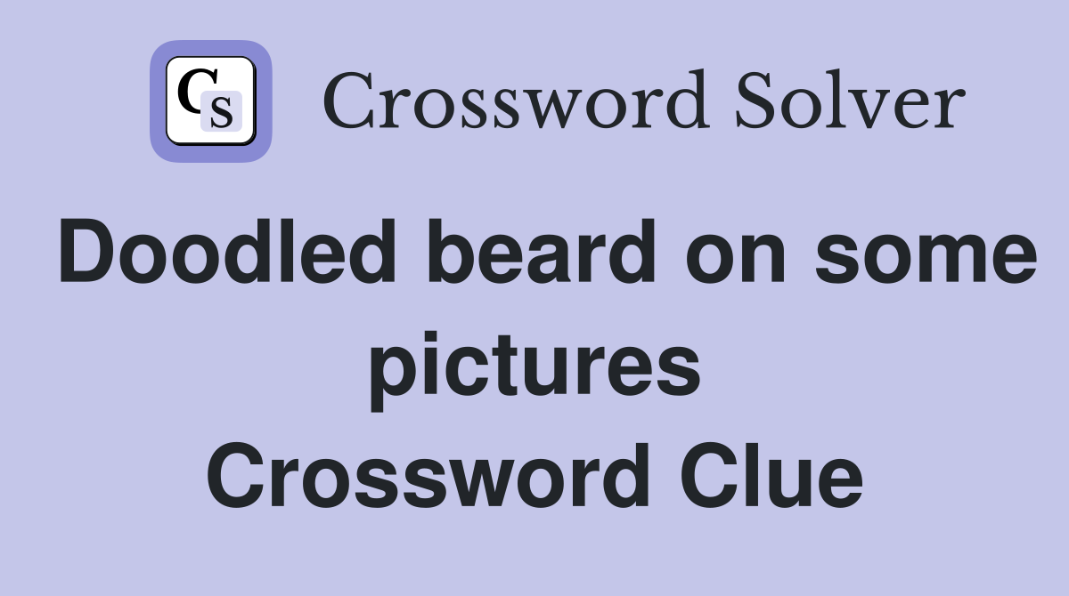 Doodled beard on some pictures Crossword Clue