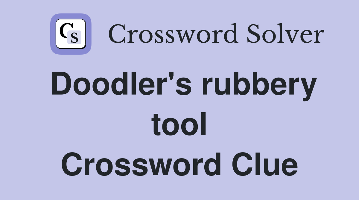 Doodler's rubbery tool Crossword Clue