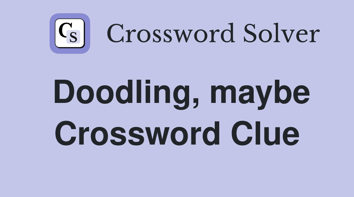 Doodling, maybe Crossword Clue