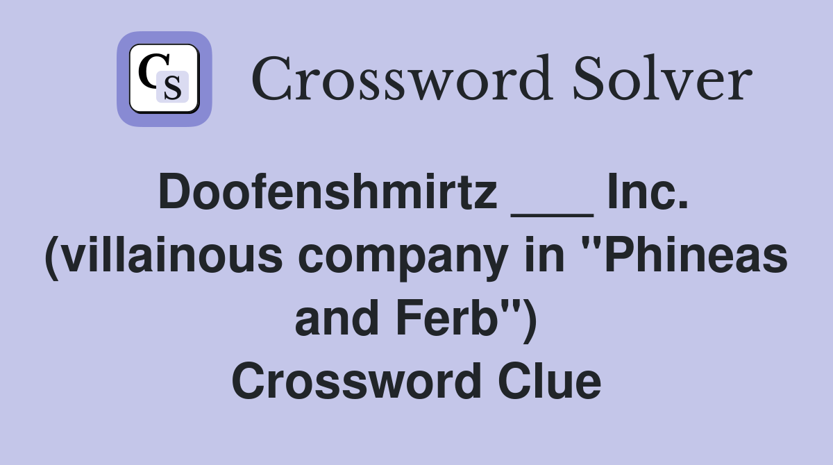 Doofenshmirtz ___ Inc. (villainous company in "Phineas and Ferb") Crossword Clue