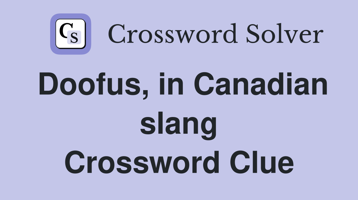 Doofus, in Canadian slang Crossword Clue