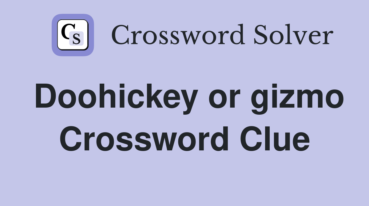 Doohickey or gizmo Crossword Clue