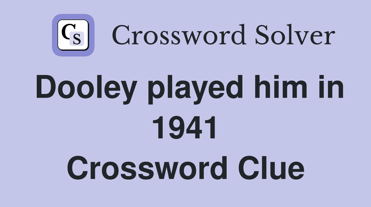 Dooley played him in 1941 Crossword Clue
