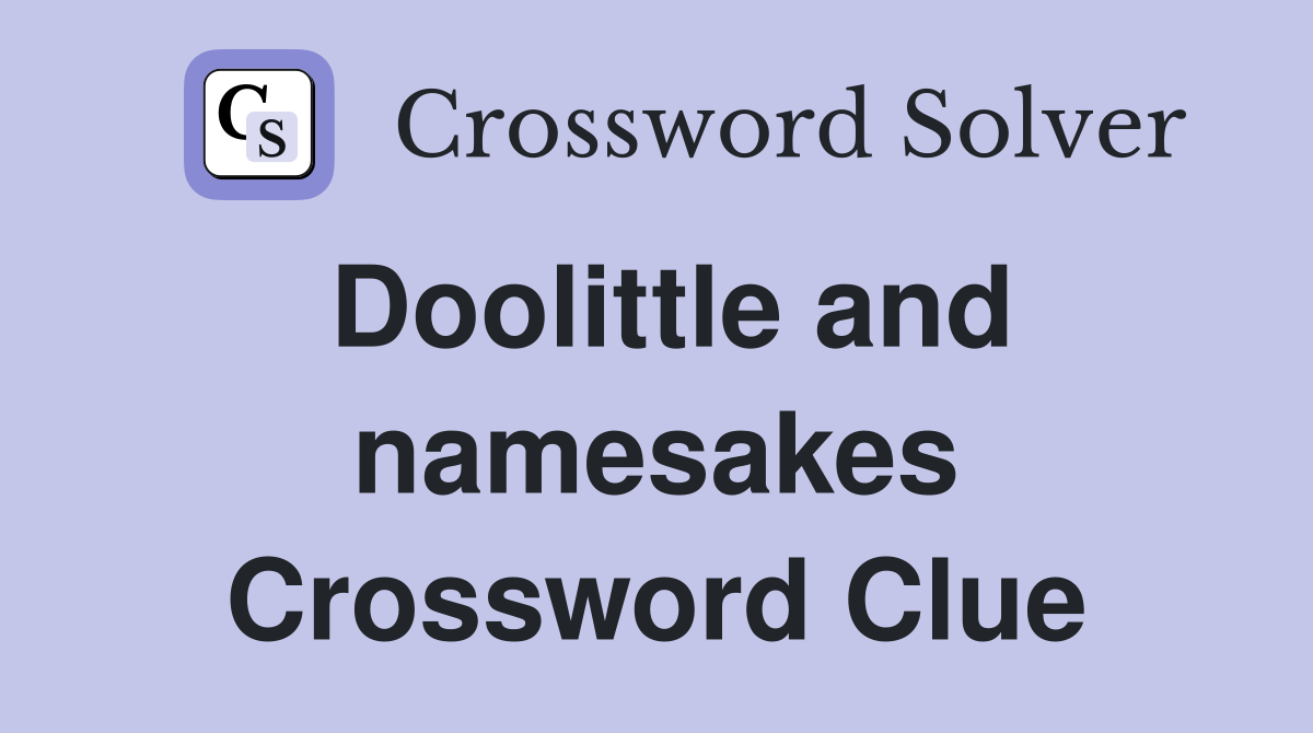 Doolittle and namesakes Crossword Clue