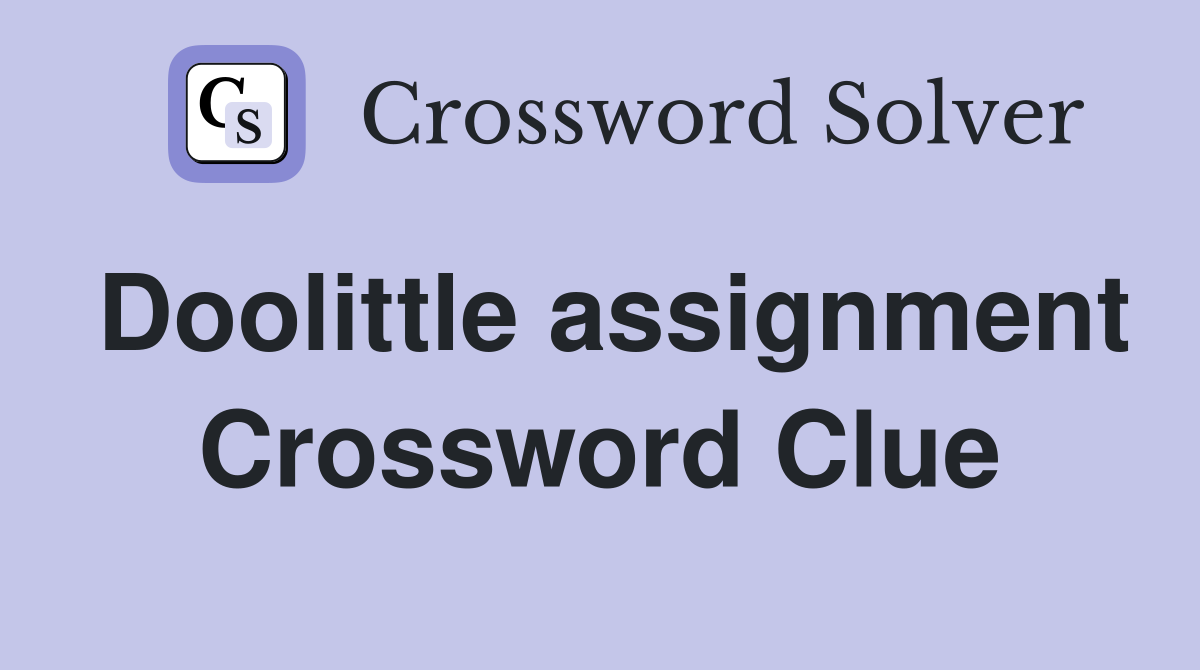 Doolittle assignment Crossword Clue